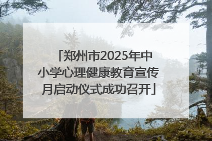 郑州市2025年中小学心理健康教育宣传月启动仪式成功召开