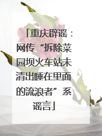 重庆辟谣：网传“拆除菜园坝火车站未清出睡在里面的流浪者”系谣言