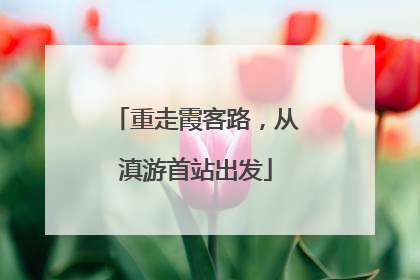 重走霞客路，从滇游首站出发