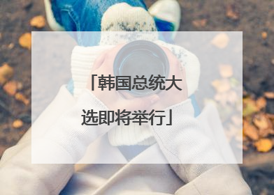 韩国总统大选即将举行