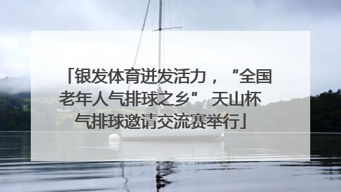银发体育迸发活力，“全国老年人气排球之乡” 天山杯气排球邀请交流赛举行