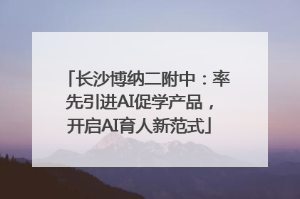 长沙博纳二附中：率先引进AI促学产品，开启AI育人新范式