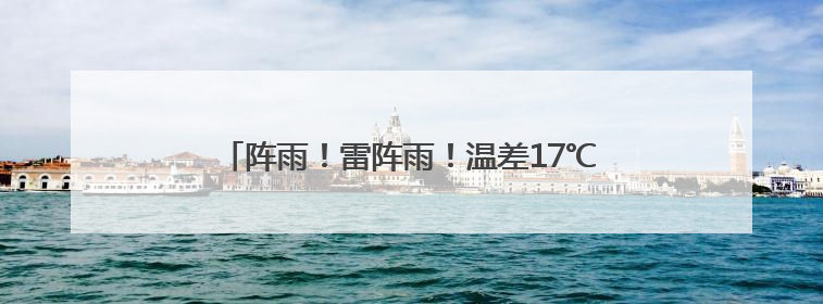 阵雨！雷阵雨！温差17℃！下周，洛阳天气大反转
