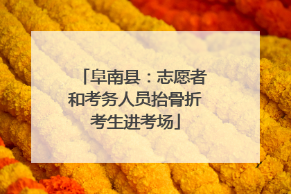 阜南县：志愿者和考务人员抬骨折考生进考场