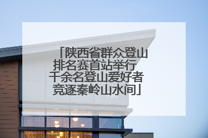 陕西省群众登山排名赛首站举行 千余名登山爱好者竞逐秦岭山水间