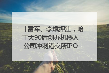 雷军、李斌押注，哈工大90后创办机器人公司冲刺港交所IPO｜IPO直通车