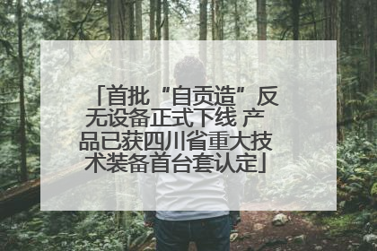首批“自贡造”反无设备正式下线 产品已获四川省重大技术装备首台套认定