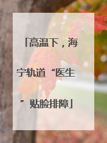 高温下，海宁轨道“医生”贴脸排障