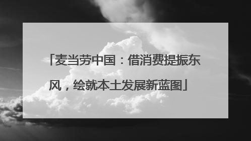 麦当劳中国：借消费提振东风，绘就本土发展新蓝图