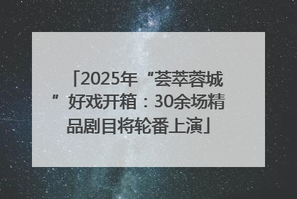 2025年“荟萃蓉城”好戏开箱：30余场精品剧目将轮番上演