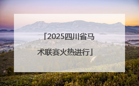2025四川省马术联赛火热进行