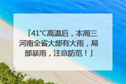 41℃高温后，本周三河南全省大部有大雨，局部暴雨，注意防范！
