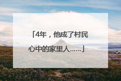 4年，他成了村民心中的家里人……