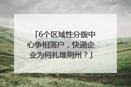 6个区域性分拨中心争相落户，快递企业为何扎堆荆州？