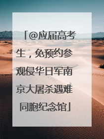 @应届高考生，免预约参观侵华日军南京大屠杀遇难同胞纪念馆